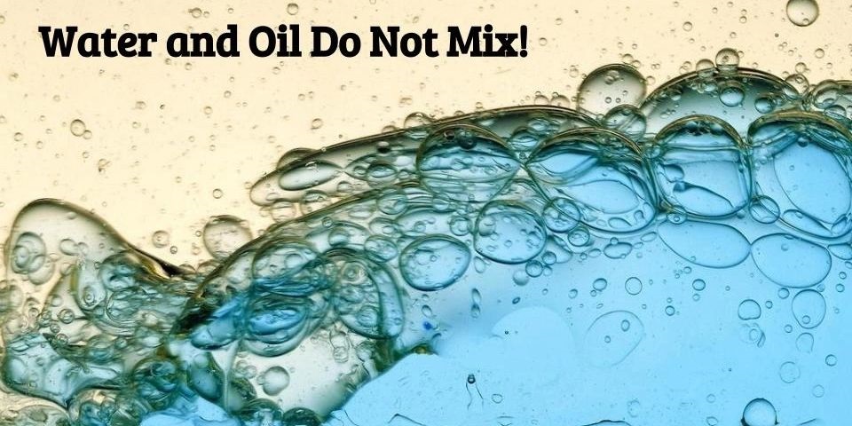 Water and Oil Do Not Mix